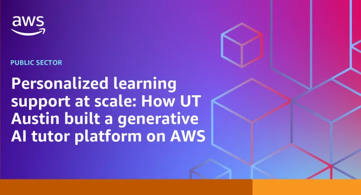 AWS blog post feature image that reads, Personalized learning support at scale: How UT Austin built a generative AI tutor platform on AWS